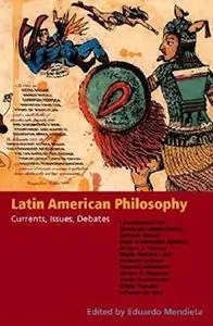 Latin American philosophy : currents, issues, debates