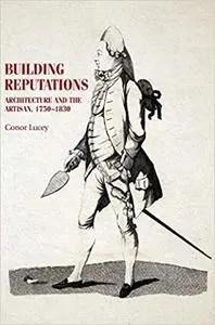 Building reputations: Architecture and the Artisan, 1750–1830