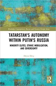 Tatarstan's Autonomy within Putin's Russia: Minority Elites, Ethnic Mobilization and Sovereignty