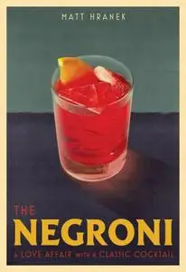 The Negroni : A Love Affair with a Classic Cocktail