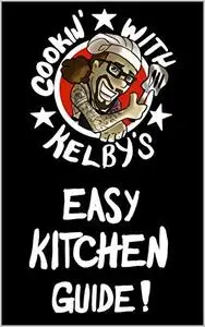 Cookin' With Kelby's Easy Kitchen Guide!: "It's Not Gourmet, It's Kelby Ray!"