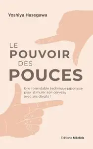 Yoshiya Hasegawa, "Le pouvoir des pouces : Une formidable technique japonaise pour stimuler son cerveau avec ses doigts !"