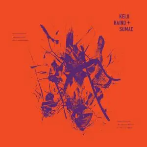 Keiji Haino + Sumac - Even For Just The Briefest Moment / Keep Charging This "Expiation" / Plug In To Making It Slightly Better