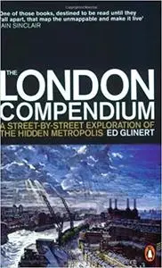 The London Compendium: A Street-By-Street Exploration of the Hidden Metropolis