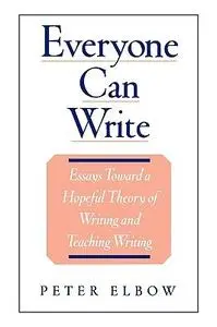 Everyone Can Write: Essays toward a Hopeful Theory of Writing and Teaching Writing