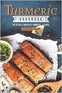Turmeric Cookbook: Delicious & Healthy Turmeric Recipes