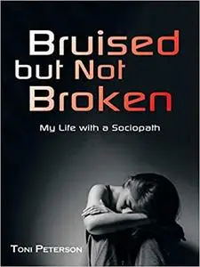 Bruised but Not Broken: My Life with a Sociopath