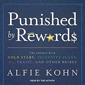 Punished by Rewards: The Trouble with Gold Stars, Incentive Plans, A's, Praise, and Other Bribes  (Audiobook)