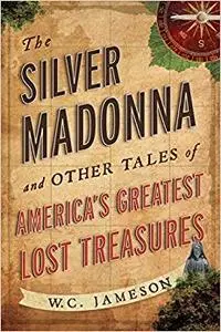 The Silver Madonna and Other Tales of America's Greatest Lost Treasures