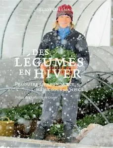 Eliot Coleman, "Des légumes en hiver: Produire en abondance, même sous la neige"