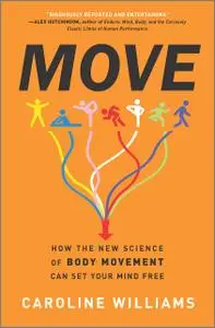 Move: How the New Science of Body Movement Can Set Your Mind Free