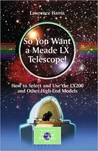 So You Want a Meade LX Telescope!: How to Select and Use the LX200 and Other High-End Models (Repost)