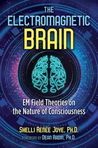 The Electromagnetic Brain: EM Field Theories on the Nature of Consciousness, 2nd Edition