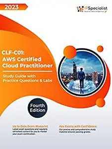 CLF-C01: AWS Certified Cloud Practitioner: Study Guide with Practice Questions & Labs: Fourth Edition - 2023