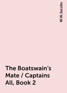 «The Boatswain's Mate / Captains All, Book 2» by W.W.Jacobs