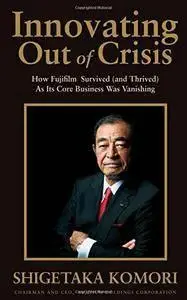 Innovating Out of Crisis: How Fujifilm Survived (and Thrived) As Its Core Business Was Vanishing (repost)