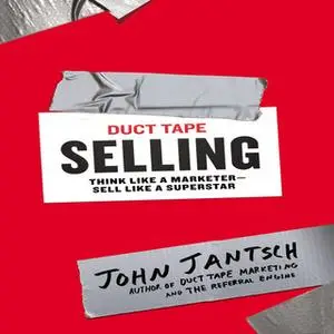 «Duct Tape Selling: Think Like a Marketer – Sell Like a Superstar» by John Jantsch