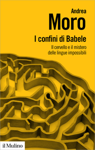 I confini di Babele. Il cervello e il mistero delle lingue impossibili - Andrea Moro
