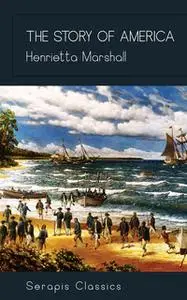 «The Story of America (Serapis Classics)» by Henrietta Marshall