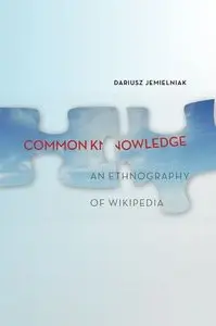Common Knowledge?: An Ethnography of Wikipedia (repost)