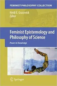Feminist Epistemology and Philosophy of Science: Power in Knowledge (Feminist Philosophy Collection (Repost)