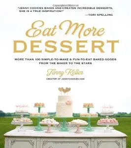 Eat More Dessert: More Than 100 Simple-To-Make & Fun-To-Eat Baked Goods from the Baker to the Stars (Repost)