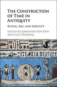 The Construction of Time in Antiquity: Ritual, Art, and Identity