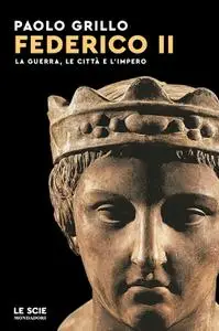 Paolo Grillo - Federico II. La guerra, le città e l’impero