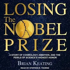 Losing the Nobel Prize: A Story of Cosmology, Ambition, and the Perils of Science's Highest Honor [Audiobook]