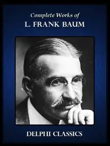 Delphi Complete Works of L. Frank Baum with the Complete Oz Books