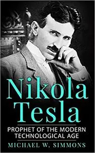 Nikola Tesla: Prophet Of The Modern Technological Age