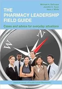 The Pharmacy Leadership Field Guide: Cases and Advice for Everyday Situations