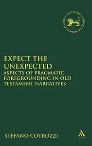 Expect the Unexpected: Aspects of Pragmatic Foregrounding in Old Testament Narratives (The Library of Hebrew Bible)