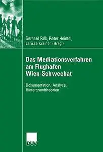 Das Mediationsverfahren am Flughafen Wien-Schwechat: Dokumentation, Analyse, Hintergrundtheorien