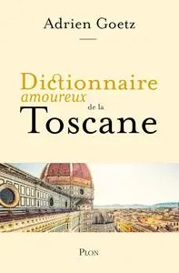 Adrien Goetz, "Dictionnaire amoureux de la Toscane"