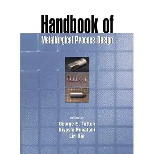 Handbook of Metallurgical Process Design (Materials Engineering) by George E. Totten