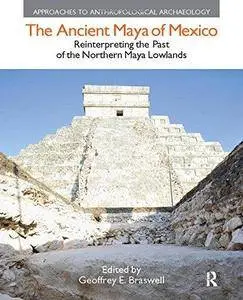 The Ancient Maya of Mexico: Reinterpreting the Past of the Northern Maya Lowlands (Repost)