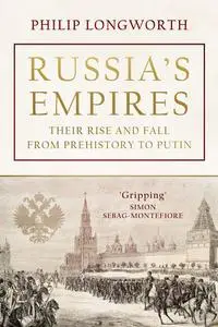 Russia's Empires: Their Rise and Fall from Prehistory to Putin