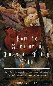 «How to Survive a Russian Fairy Tale» by Nicholas Kotar