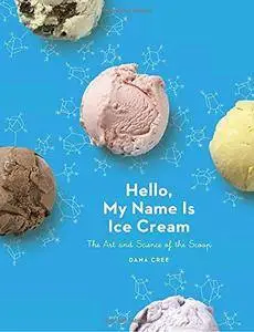 Hello, My Name Is Ice Cream: The Art and Science of the Scoop