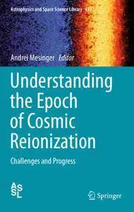 Understanding the Epoch of Cosmic Reionization: Challenges and Progress