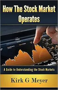 How the Stock Market Operates:: A Guide to Understanding the Stock Markets