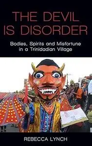 The Devil is Disorder: Bodies, Spirits and Misfortune in a Trinidadian Village