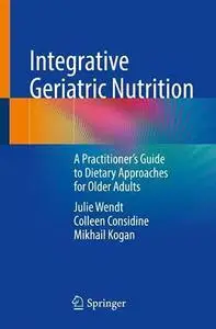 Integrative Geriatric Nutrition: A Practitioner’s Guide to Dietary Approaches for Older Adults