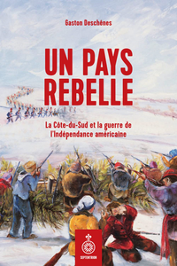 Un pays rebelle : La Côte-du-Sud et la guerre de l'Indépendance américaine - Gaston Deschênes