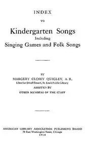 «Index to Kindergarten Songs Including Singing Games and Folk Songs» by Margery Closey Quigley