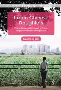 Urban Chinese Daughters: Navigating New Roles, Status and Filial Obligation in a Transitioning Culture