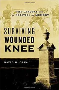 Surviving Wounded Knee: The Lakotas and the Politics of Memory