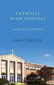 Catholic High Schools: Facing the New Realities