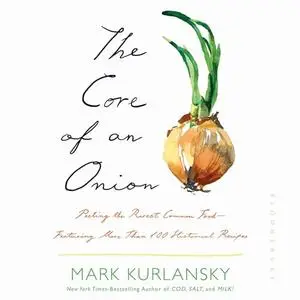 The Core of an Onion: Peeling the Rarest Common Food—Featuring More Than 100 Historical Recipes [Audiobook]